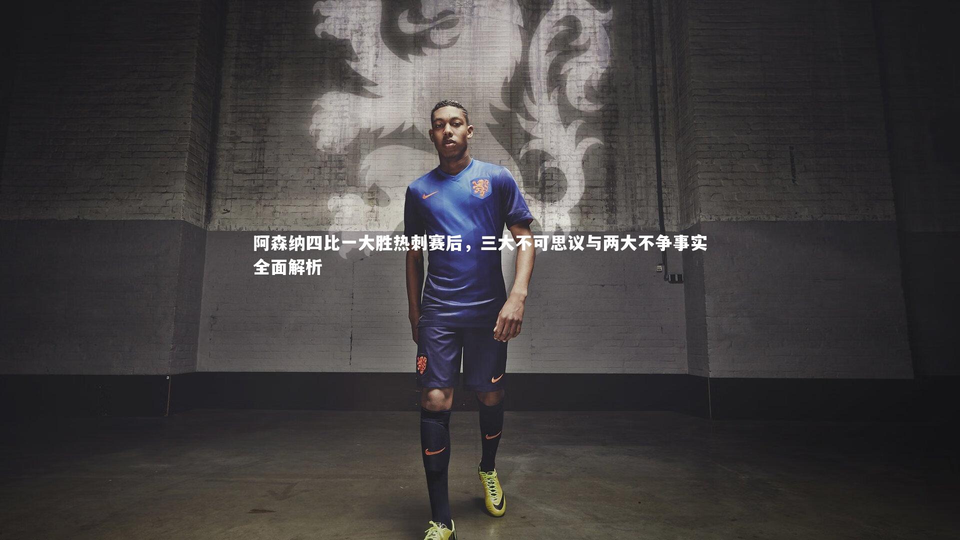 阿森纳四比一大胜热刺赛后,三大不可思议与两大不争事实全面解析
