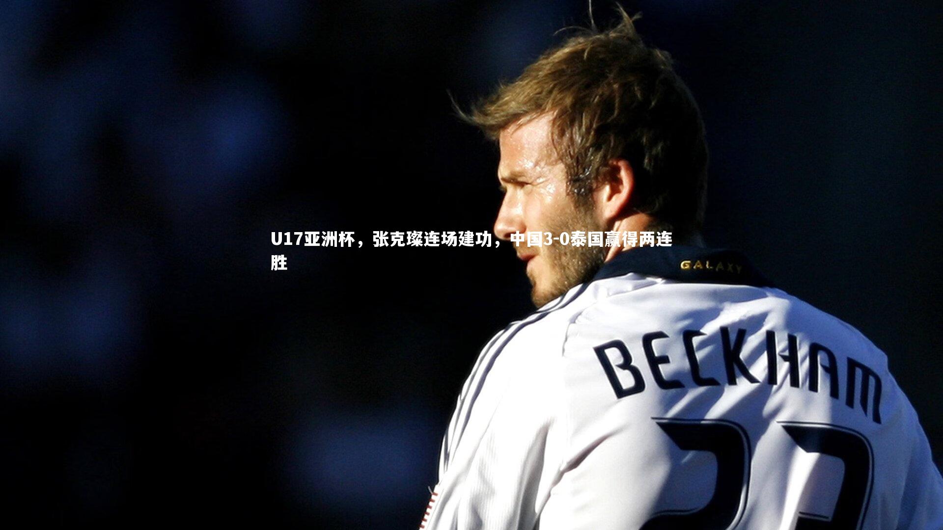 U17亚洲杯，张克璨连场建功，中国3-0泰国赢得两连胜