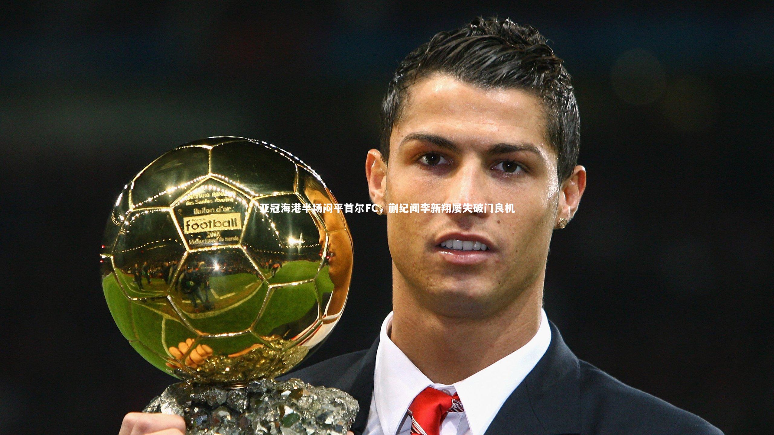 亚冠海港半场闷平首尔FC，蒯纪闻李新翔屡失破门良机