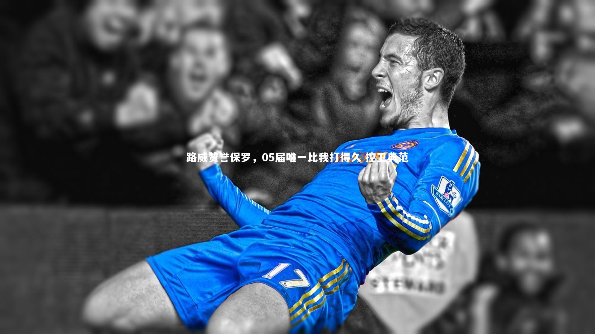 路威赞誉保罗,05届唯一比我打得久 控卫典范